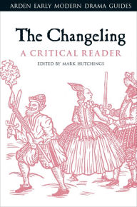 Title: The Changeling: A Critical Reader, Author: Mark Hutchings