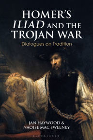 Title: Homer's Iliad and the Trojan War: Dialogues on Tradition, Author: Jan Haywood