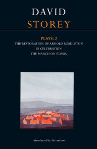 Title: Storey Plays: 2: The Restoration of Arnold Middleton; In Celebration; The March on Russia, Author: David Storey