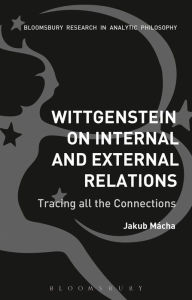 Title: Wittgenstein on Internal and External Relations: Tracing all the Connections, Author: Jakub Mácha