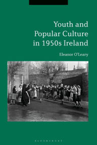 Title: Youth and Popular Culture in 1950s Ireland, Author: Eleanor O'Leary