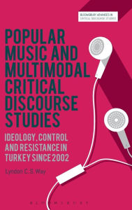 Title: Popular Music and Multimodal Critical Discourse Studies: Ideology, Control and resistance in Turkey since 2002, Author: Lyndon C. S. Way
