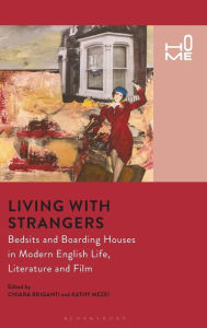 Title: Living with Strangers: Bedsits and Boarding Houses in Modern English Life, Literature and Film, Author: Chiara Briganti