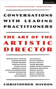 Title: The Art of the Artistic Director: Conversations with Leading Practitioners, Author: Christopher Haydon