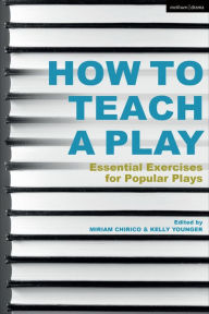 Title: How to Teach a Play: Essential Exercises for Popular Plays, Author: Miriam Chirico