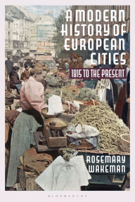 Title: A Modern History of European Cities: 1815 to the Present, Author: Rosemary Wakeman