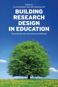 Title: Building Research Design in Education: Theoretically Informed Advanced Methods, Author: Lorna Hamilton