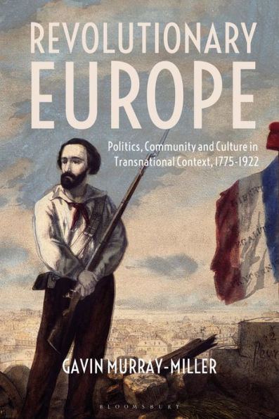 Revolutionary Europe: Politics, Community and Culture Transnational Context, 1775-1922