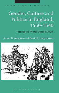 Title: Gender, Culture and Politics in England, 1560-1640: Turning the World Upside Down, Author: Susan D. Amussen