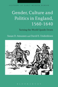 Title: Gender, Culture and Politics in England, 1560-1640: Turning the World Upside Down, Author: Susan D. Amussen
