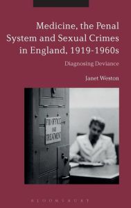 Title: Medicine, the Penal System and Sexual Crimes in England, 1919-1960s: Diagnosing Deviance, Author: Janet Weston