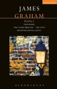 Title: James Graham Plays: 2: This House; The Angry Brigade; The Vote; Monster Raving Loony, Author: James Graham