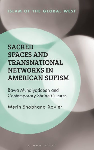 Sacred Spaces and Transnational Networks in American Sufism: Bawa Muhaiyaddeen and Contemporary Shrine Cultures