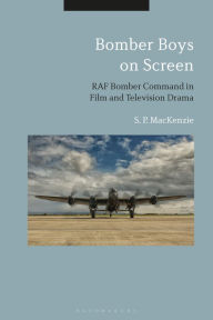 Title: Bomber Boys on Screen: RAF Bomber Command in Film and Television Drama, Author: S. P. MacKenzie