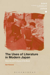 Title: The Uses of Literature in Modern Japan: Histories and Cultures of the Book, Author: Sari Kawana