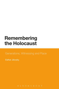 Title: Remembering the Holocaust: Generations, Witnessing and Place, Author: Esther Jilovsky