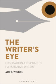 Title: The Writer's Eye: Observation and Inspiration for Creative Writers, Author: Amy E. Weldon