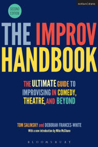 Title: The Improv Handbook: The Ultimate Guide to Improvising in Comedy, Theatre, and Beyond, Author: Tom Salinsky