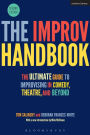 The Improv Handbook: The Ultimate Guide to Improvising in Comedy, Theatre, and Beyond / Edition 2