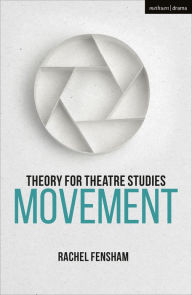 Title: Theory for Theatre Studies: Movement, Author: Rachel Fensham