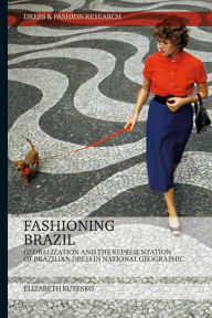 Title: Fashioning Brazil: Globalization and the Representation of Brazilian Dress in National Geographic, Author: Elizabeth Kutesko