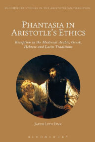 Title: Phantasia in Aristotle's Ethics: Reception in the Arabic, Greek, Hebrew and Latin Traditions, Author: Jakob Leth Fink