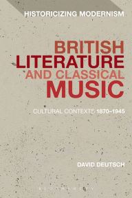 Title: British Literature and Classical Music: Cultural Contexts 1870-1945, Author: David Deutsch