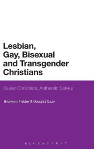 Title: Lesbian, Gay, Bisexual and Transgender Christians: Queer Christians, Authentic Selves, Author: Bronwyn Fielder