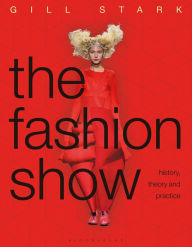 Title: The Fashion Show: History, theory and practice, Author: Gill Stark