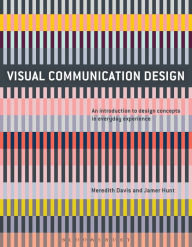 Title: Visual Communication Design: An Introduction to Design Concepts in Everyday Experience, Author: Meredith Davis