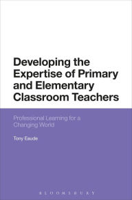 Title: Developing the Expertise of Primary and Elementary Classroom Teachers: Professional Learning for a Changing World, Author: Tony Eaude