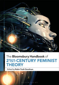 Title: The Bloomsbury Handbook of 21st-Century Feminist Theory, Author: Robin Truth Goodman