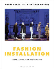 Title: Fashion Installation: Body, Space, and Performance, Author: Adam Geczy