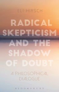 Title: Radical Skepticism and the Shadow of Doubt: A Philosophical Dialogue, Author: Eli Hirsch