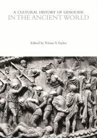 Title: A Cultural History of Genocide in the Ancient World, Author: Tristan S. Taylor