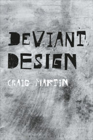 Title: Deviant Design: The Ad Hoc, the Illicit, the Controversial, Author: Craig Martin