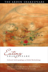 Title: Eating Shakespeare: Cultural Anthropophagy as Global Methodology, Author: Anne Sophie Refskou