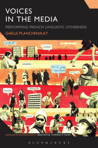 Title: Voices in the Media: Performing French Linguistic Otherness, Author: Gaëlle Planchenault