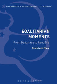 Title: Egalitarian Moments: From Descartes to Ranciere, Author: Devin Zane Shaw