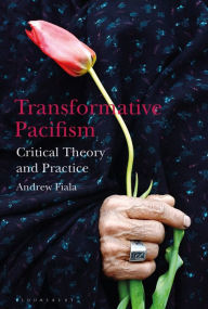 Title: Transformative Pacifism: Critical Theory and Practice, Author: Andrew Fiala