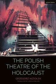 Title: The Polish Theatre of the Holocaust, Author: Grzegorz Niziolek