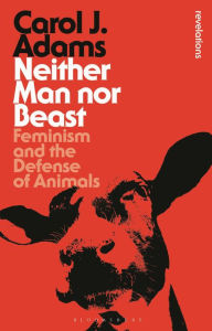 Title: Neither Man Nor Beast: Feminism and the Defense of Animals, Author: Carol J. Adams