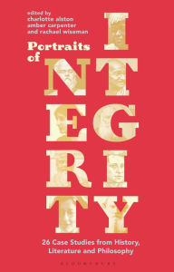 Title: Portraits of Integrity: 26 Case Studies from History, Literature and Philosophy, Author: Charlotte Alston