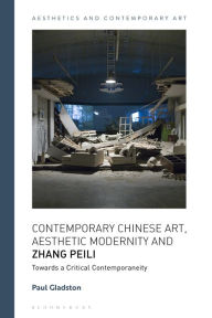 Title: Contemporary Chinese Art, Aesthetic Modernity and Zhang Peili: Towards a Critical Contemporaneity, Author: Paul Gladston