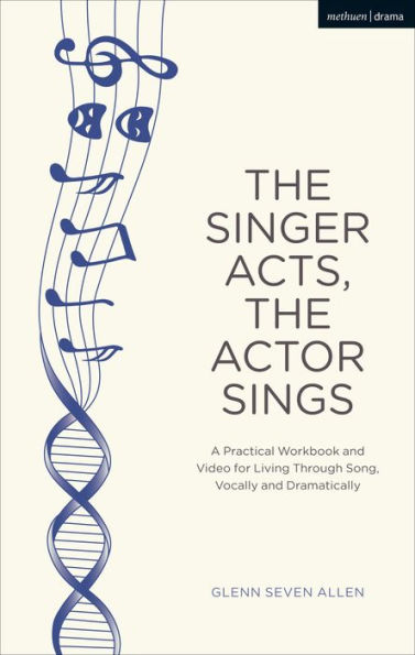 The Singer Acts, Actor Sings: A Practical Workbook to Living Through Song, Vocally and Dramatically