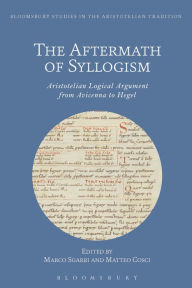Title: The Aftermath of Syllogism: Aristotelian Logical Argument from Avicenna to Hegel, Author: Stephen Gaukroger