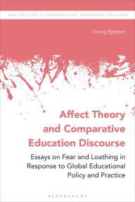 Title: Affect Theory and Comparative Education Discourse: Essays on Fear and Loathing in Response to Global Educational Policy and Practice, Author: Irving Epstein