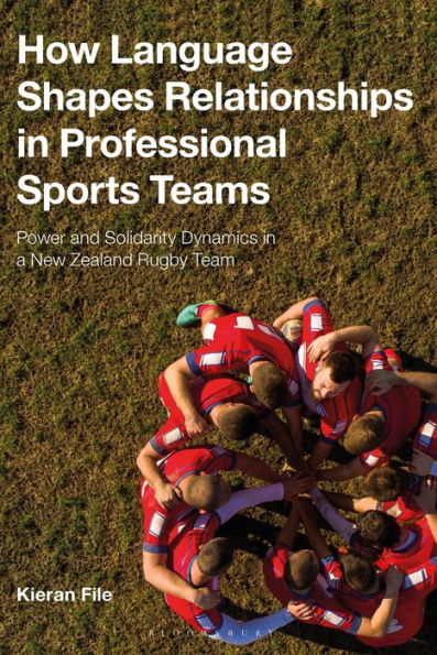 How Language Shapes Relationships Professional Sports Teams: Power and Solidarity Dynamics a New Zealand Rugby Team