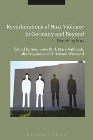 Title: Reverberations of Nazi Violence in Germany and Beyond: Disturbing Pasts, Author: Stephanie Bird