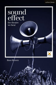 Title: Sound Effect: The Theatre We Hear, Author: Ross Brown